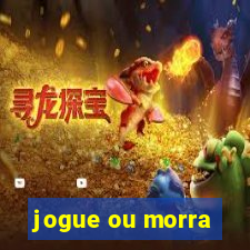 jogue ou morra