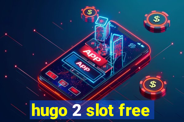 hugo 2 slot free