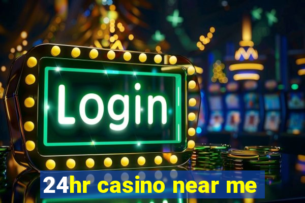 24hr casino near me