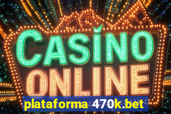 plataforma 470k.bet