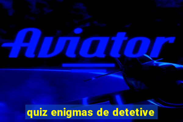 quiz enigmas de detetive