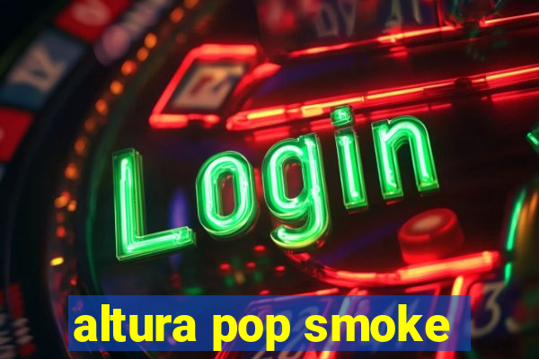 altura pop smoke