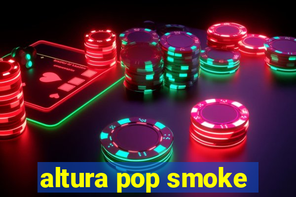 altura pop smoke