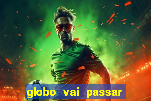 globo vai passar jogo hoje