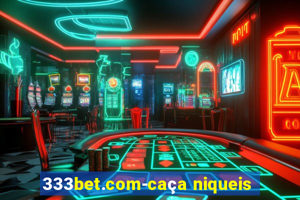 333bet.com-caça niqueis