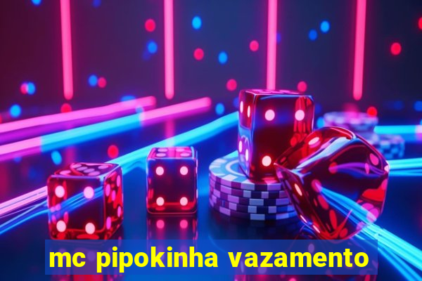 mc pipokinha vazamento