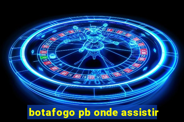 botafogo pb onde assistir