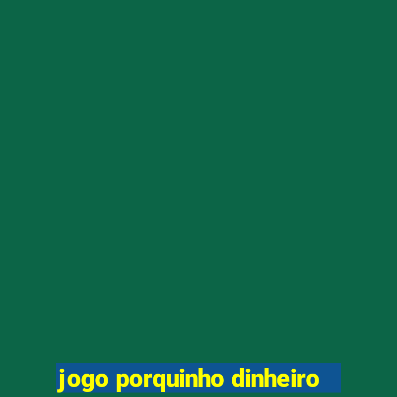 jogo porquinho dinheiro