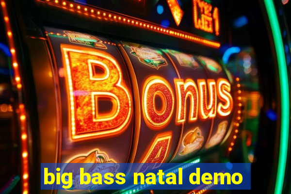 big bass natal demo