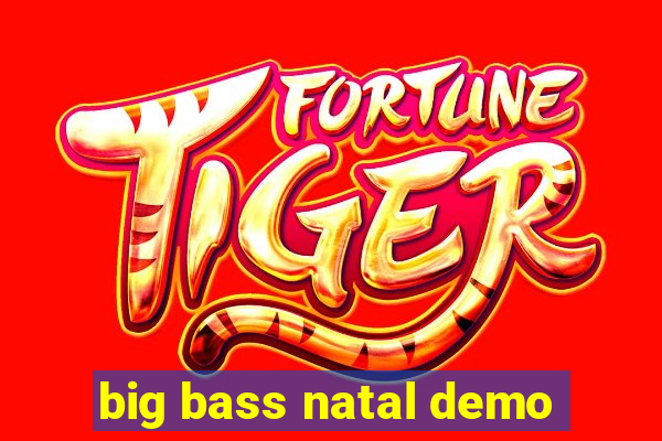 big bass natal demo