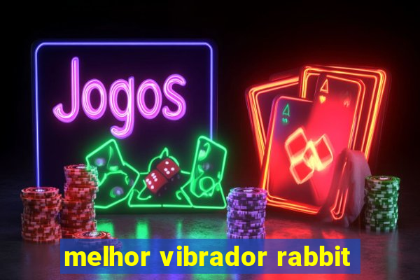 melhor vibrador rabbit