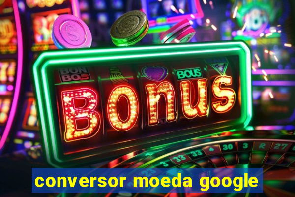 conversor moeda google