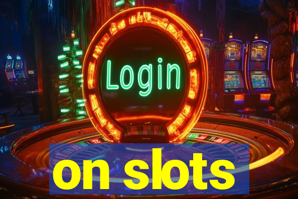 on slots