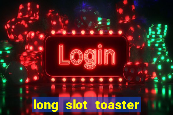 long slot toaster 2 slice