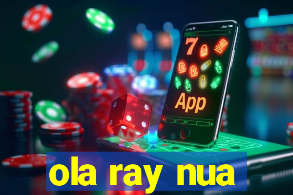 ola ray nua