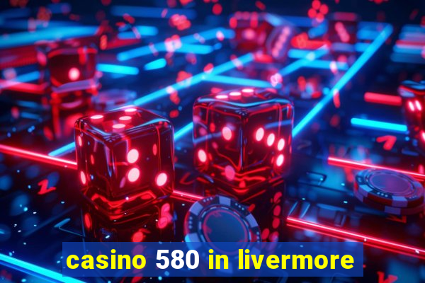 casino 580 in livermore