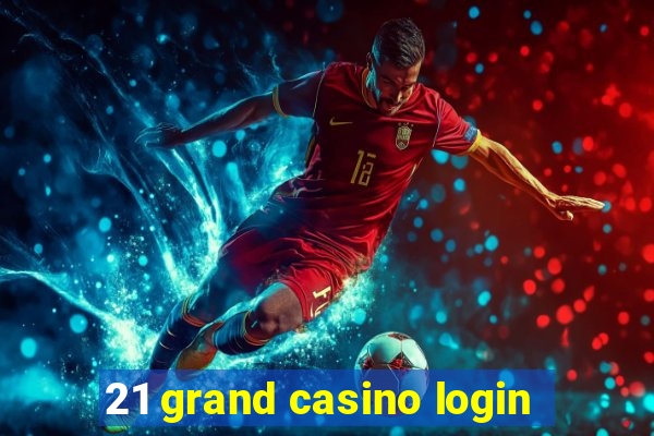 21 grand casino login