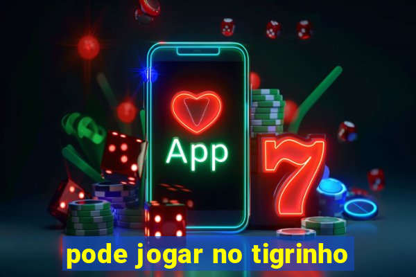 pode jogar no tigrinho