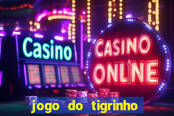 jogo do tigrinho vale a pena