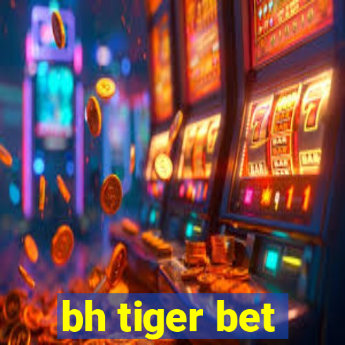 bh tiger bet