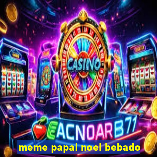 meme papai noel bebado