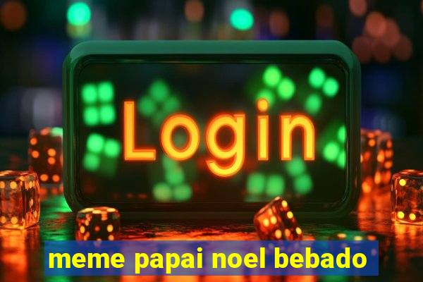 meme papai noel bebado