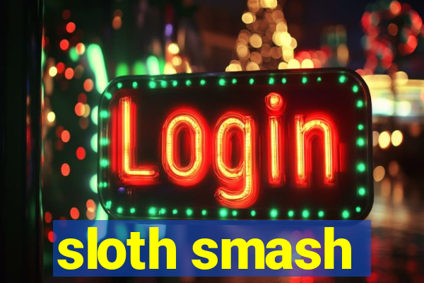 sloth smash