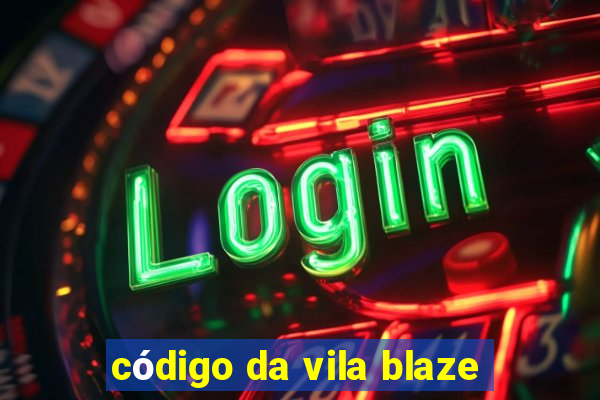 código da vila blaze