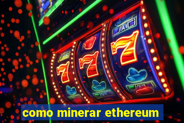 como minerar ethereum