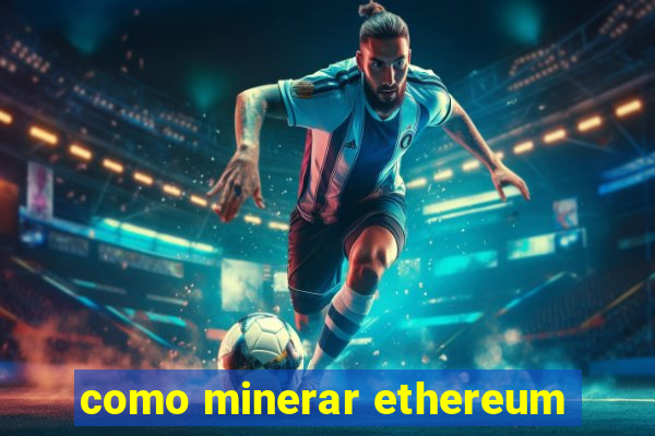 como minerar ethereum