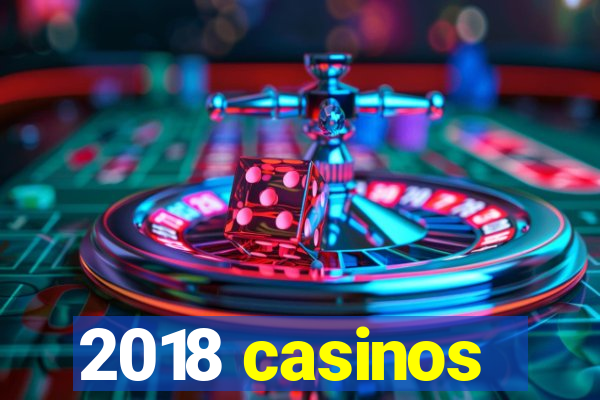 2018 casinos