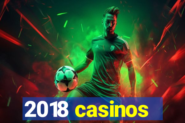 2018 casinos