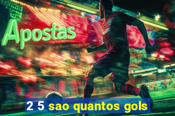 2 5 sao quantos gols