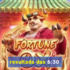 resultado das 6:30