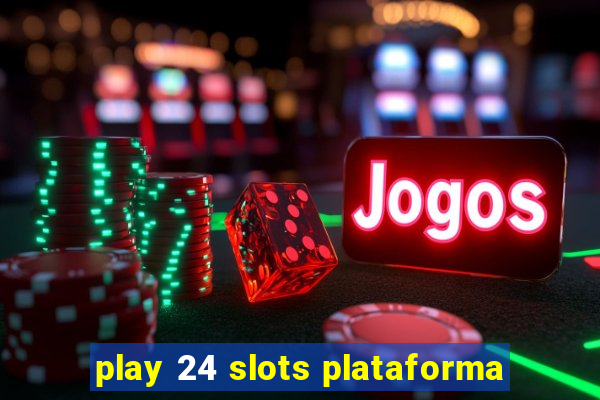 play 24 slots plataforma