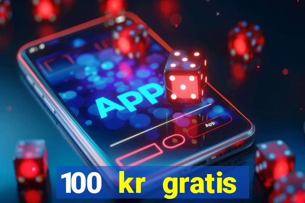 100 kr gratis casino uten innskudd