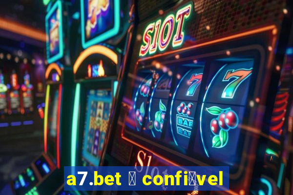 a7.bet 茅 confi谩vel