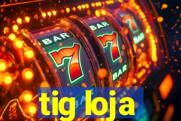 tig loja