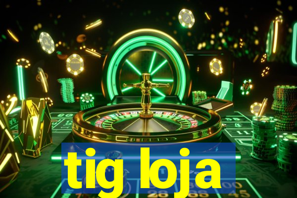 tig loja