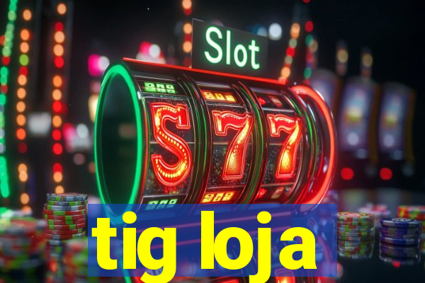 tig loja