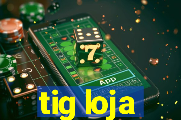 tig loja