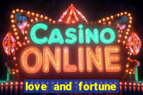 love and fortune assistir online