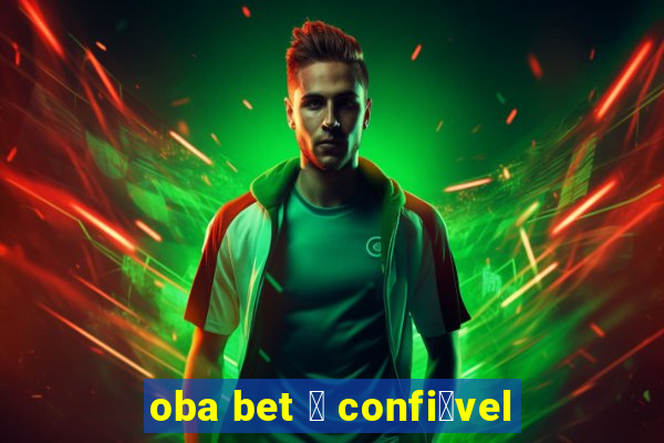 oba bet 茅 confi谩vel