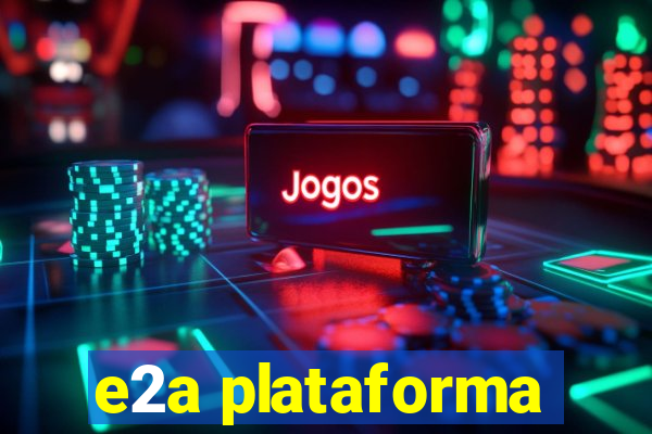 e2a plataforma