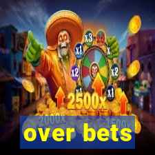 over bets