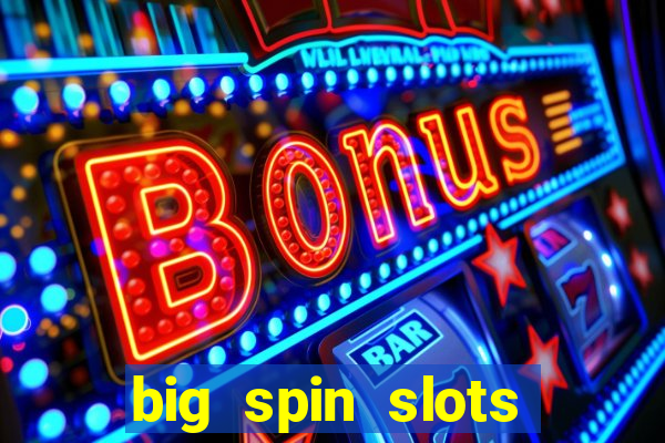 big spin slots paga mesmo