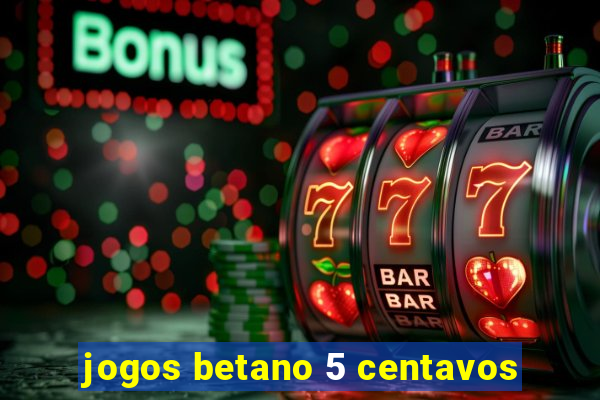 jogos betano 5 centavos