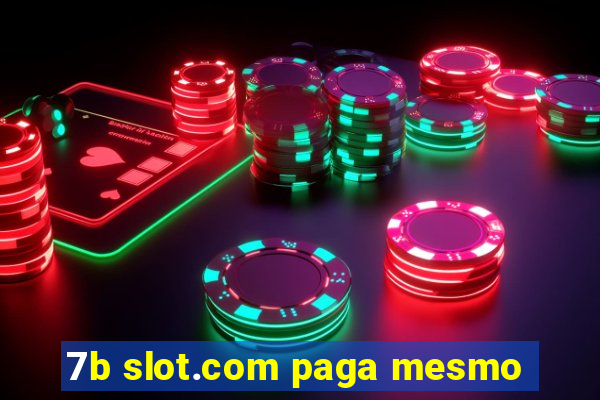 7b slot.com paga mesmo