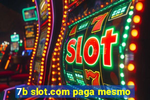 7b slot.com paga mesmo