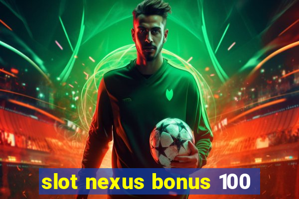 slot nexus bonus 100